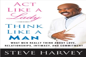 Act Like a Lady, Think Like a Man: What Men Really Think About Love, Relationships, Intimacy, and Commitment